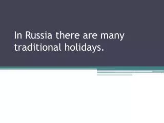 In Russia there are many traditional holidays.