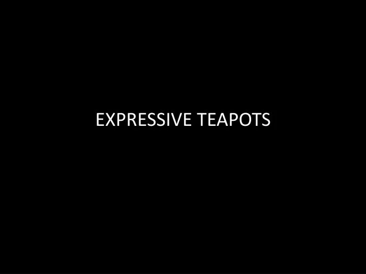 expressive teapots