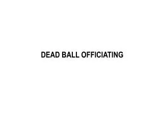 DEAD BALL OFFICIATING