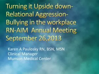 Karen A Paulosky RN, BSN, MSN Clinical Manager Munson Medical Center
