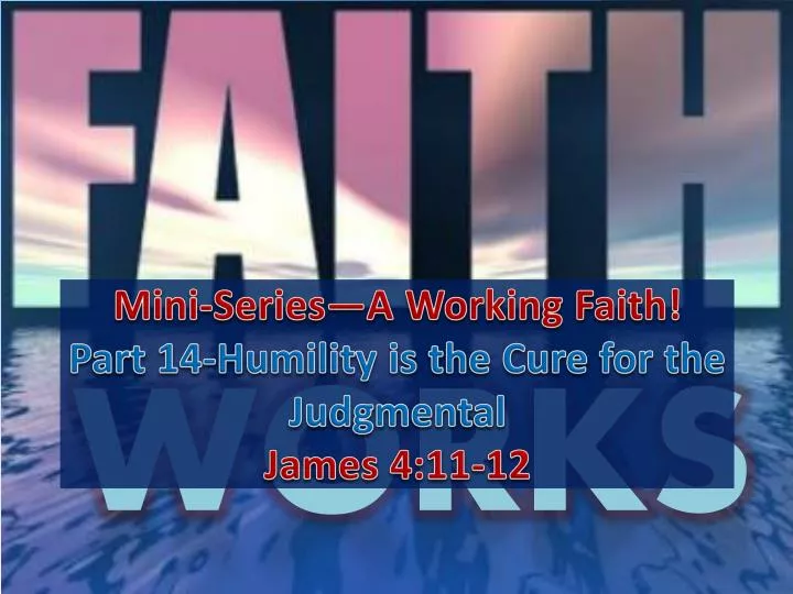 mini series a working faith part 14 humility is the cure for the judgmental james 4 11 12