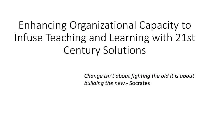 enhancing organizational capacity to infuse teaching and learning with 21st century solutions