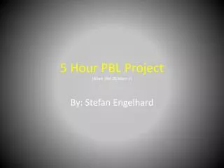 5 Hour PBL Project (More like 25 hours +)