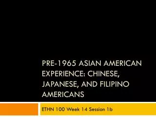 Pre-1965 Asian American Experience: Chinese, Japanese, and Filipino Americans
