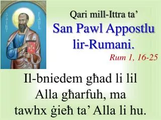 Qari mill-I ttra ta’ San Pawl A ppostlu lir-Rumani . Rum 1, 1 6 - 25