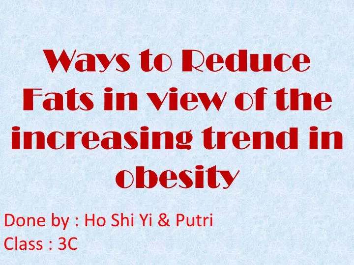 ways to reduce fats in view of the increasing trend in obesity