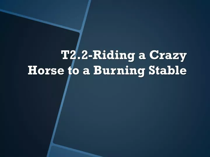 t2 2 riding a crazy horse to a burning stable
