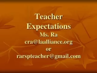 Teacher Expectations Ms. Ra cra@laalliance.org or rarspteacher@gmail.com
