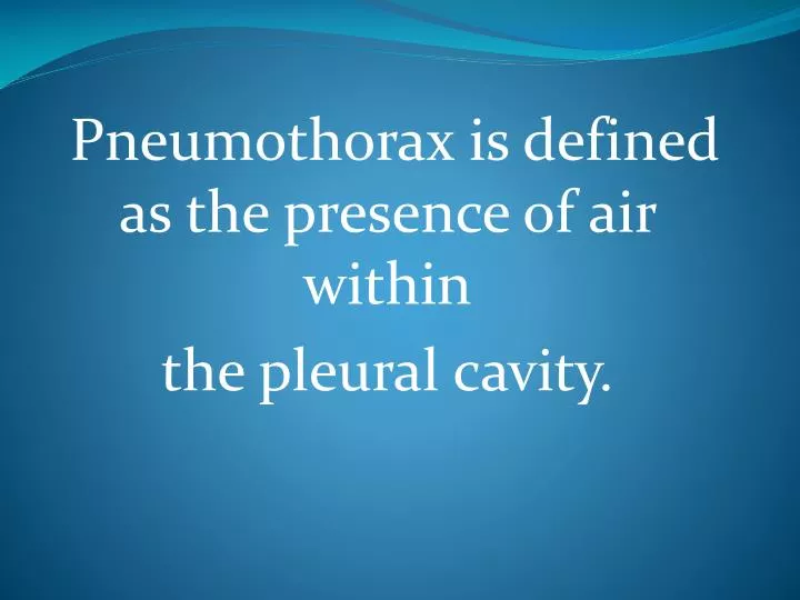pneumothorax is defined as the presence of air within the pleural cavity