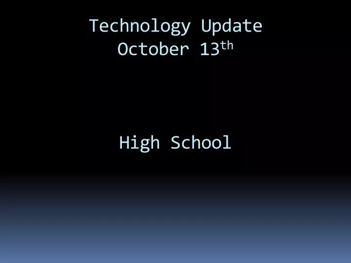 technology update october 13 th high school