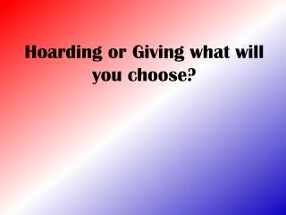 Hoarding or Giving what will you choose?