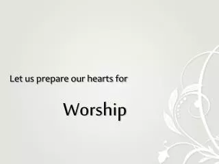 Let us prepare our hearts for Worship