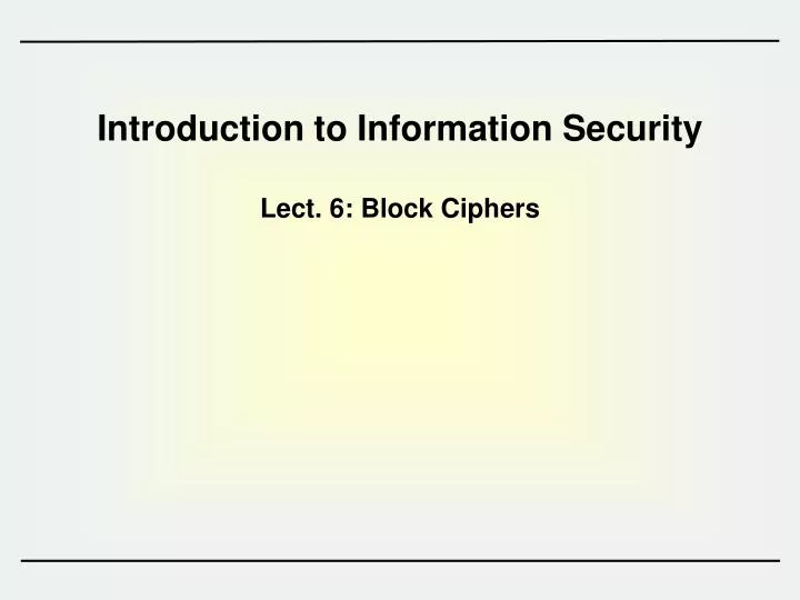 introduction to information security lect 6 block ciphers