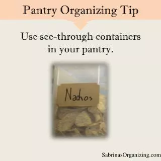 Use see-through containers in your pantry .