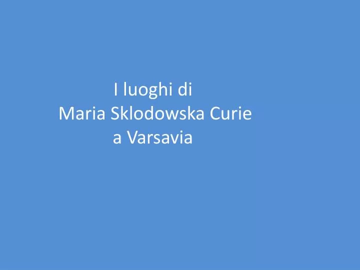 i luoghi di maria sklodowska curie a varsavia