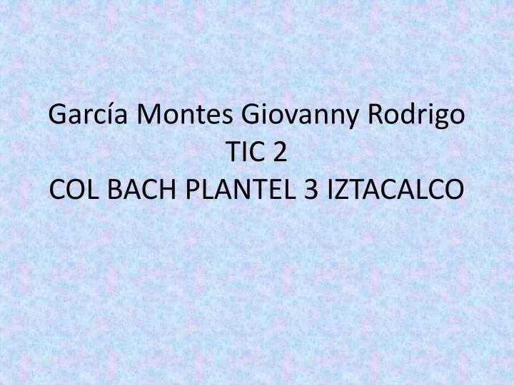 garc a montes giovanny rodrigo tic 2 col bach plantel 3 iztacalco