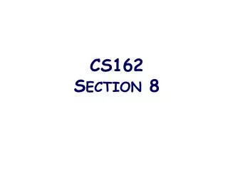 CS162 Section 8