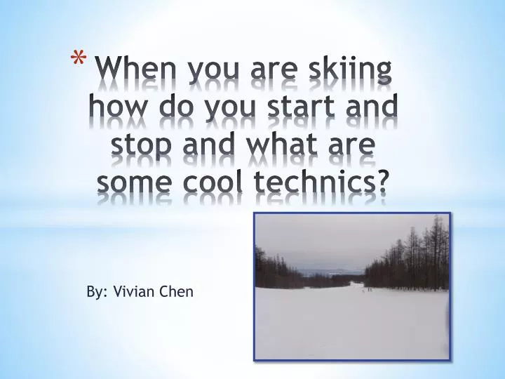 when you are skiing how do you start and stop and what are some cool technics