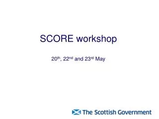 SCORE workshop 20 th , 22 nd and 23 rd May