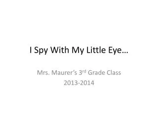 I Spy W ith My Little Eye…