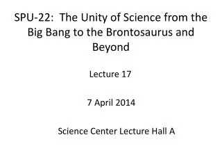 SPU-22: The Unity of Science from the Big Bang to the Brontosaurus and Beyond