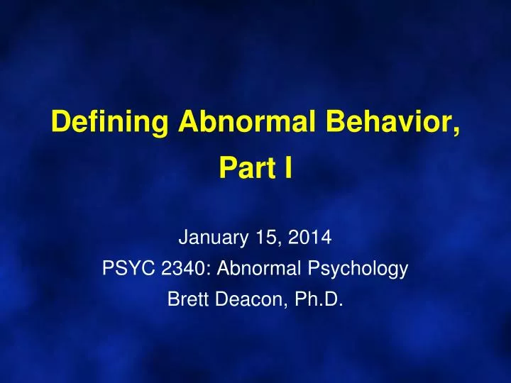 defining abnormal behavior part i january 15 2014 psyc 2340 abnormal psychology brett deacon ph d