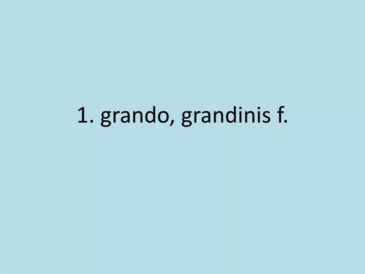 1 grando grandinis f