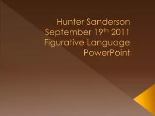 Hunter Sanderson September 19 th 2011 Figurative Language PowerPoint