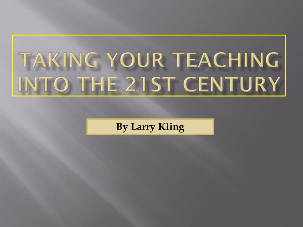 PPT - Taking Your Teaching into the 21st Century PowerPoint ...