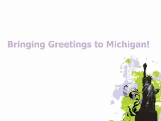 Bringing Greetings to Michigan !