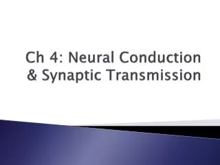 Ch 4: Neural Conduction &amp; Synaptic Transmission