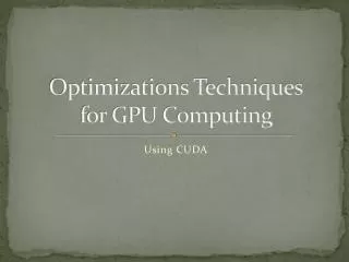 Optimizations Techniques for GPU Computing
