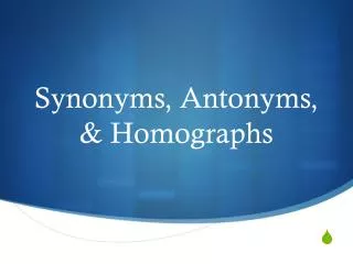 Synonyms, Antonyms, &amp; Homographs