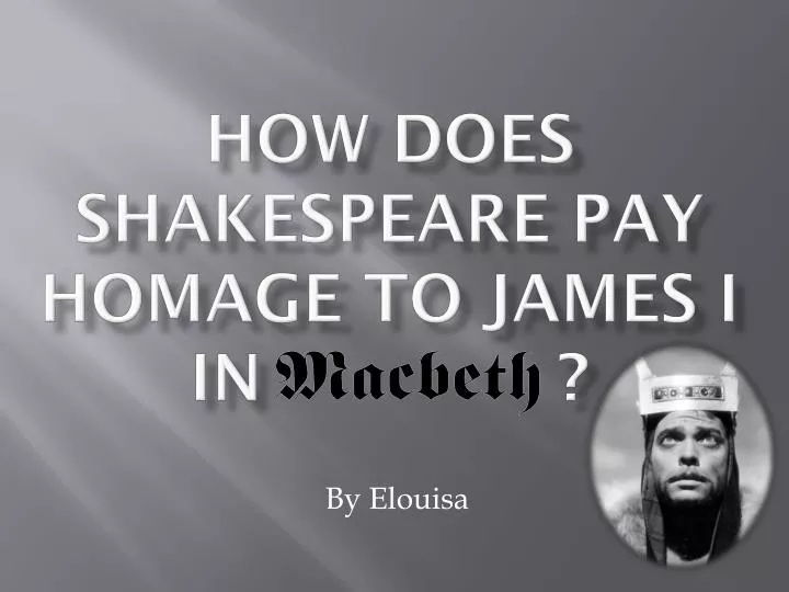 how does shakespeare pay homage to james i in