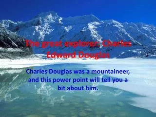 The great explorer: Charles Edward Douglas