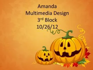 Amanda Multimedia Design 3 rd Block 10/26/12