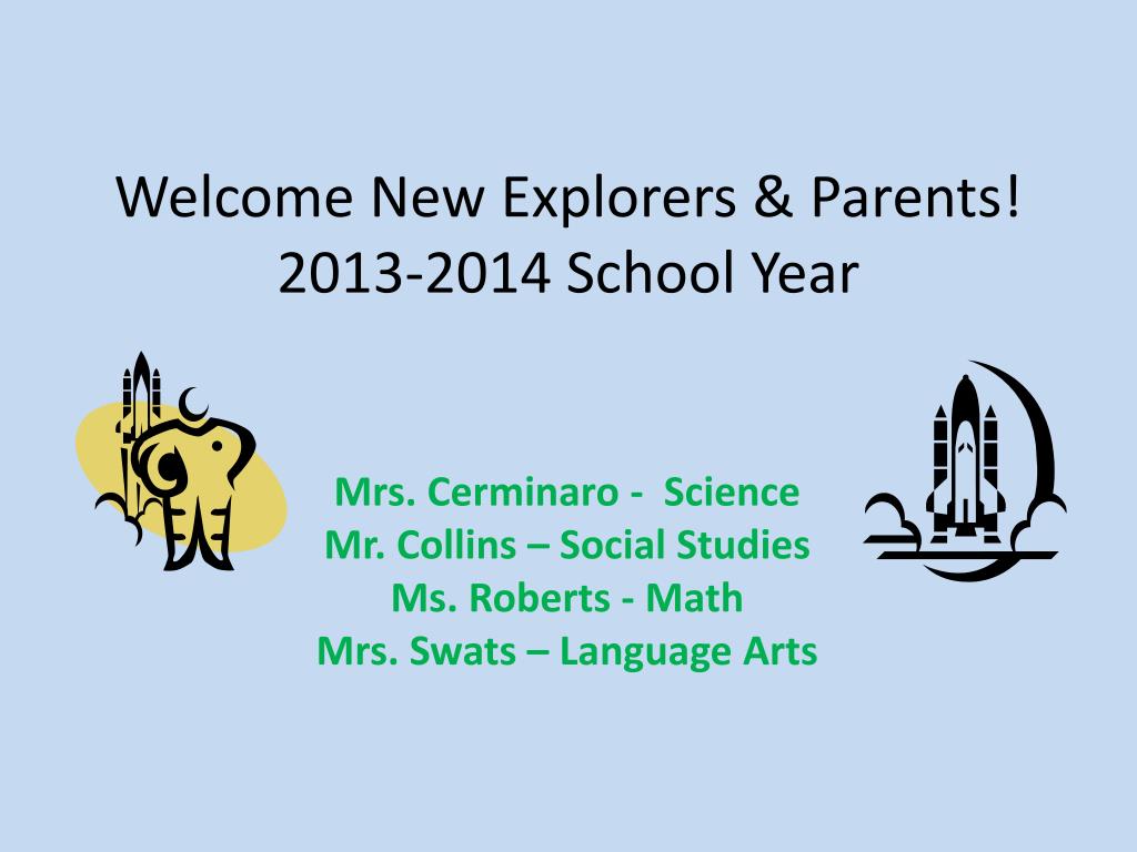 Welcome Explorers PPT - Welcome New Explorers and Parents! 2013-2014 School Year ...