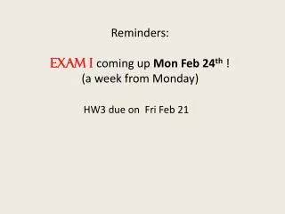 Reminders: Exam I coming up Mon Feb 24 th ! (a week from Monday)