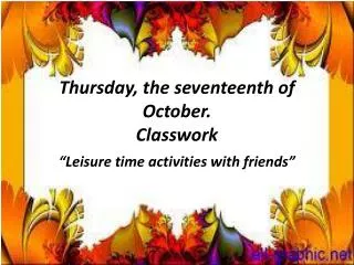 Thursday, the seventeenth of October. Classwork