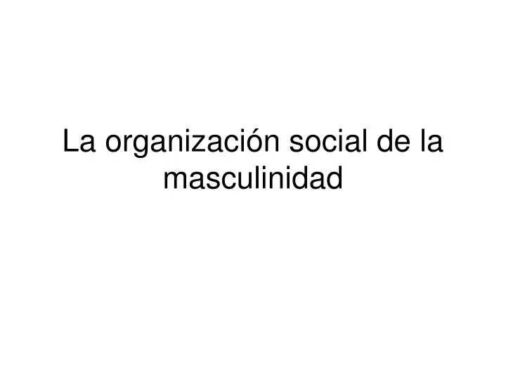 la organizaci n social de la masculinidad