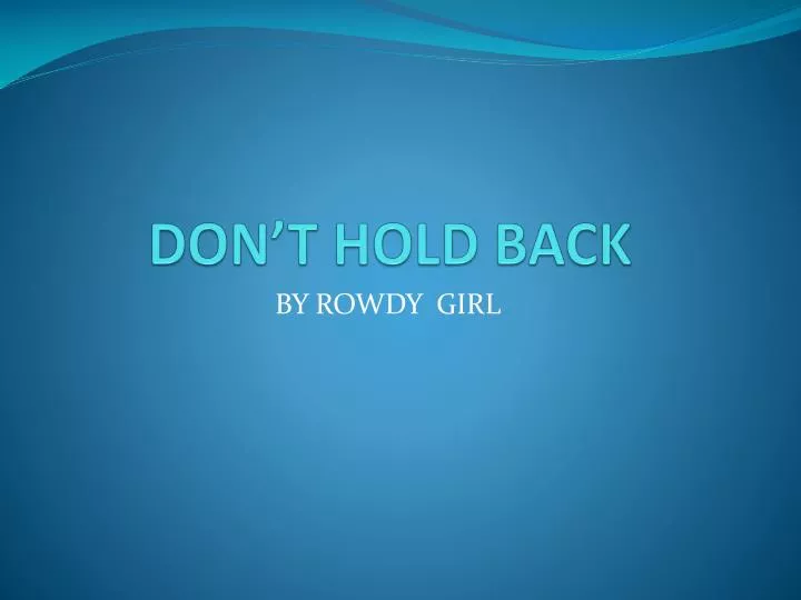 don t hold back