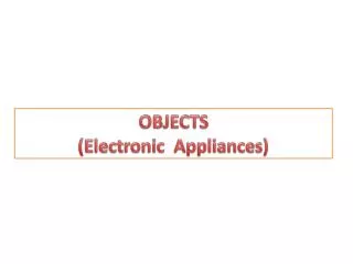 OBJECTS (Electronic Appliances )