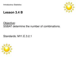Introductory Statistics Lesson 3.4 B Objective : SSBAT determine the number of combinations.
