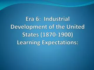 Era 6: Industrial Development of the United States (1870-1900) Learning Expectations: