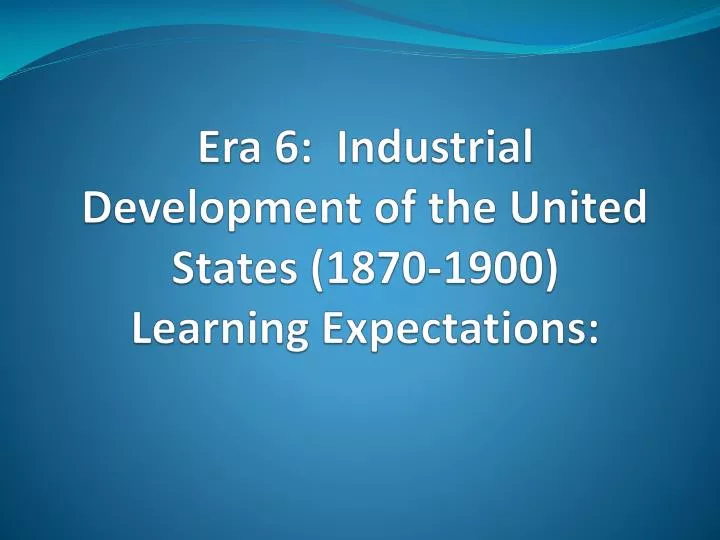 era 6 industrial development of the united states 1870 1900 learning expectations