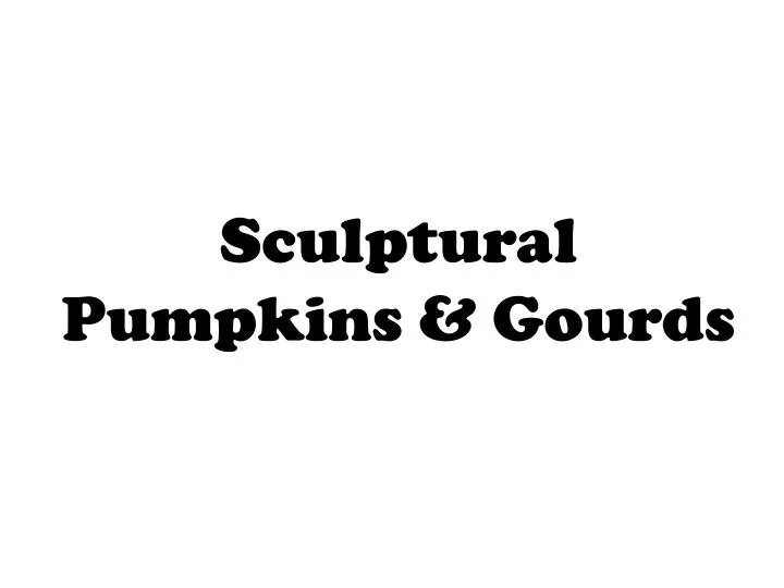 sculptural pumpkins gourds