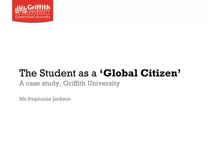 the student as a global citizen a case study griffith university ms stephanie jackson