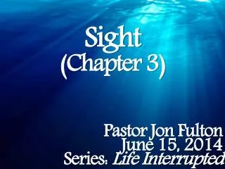 Sight (Chapter 3) Pastor Jon Fulton June 15, 2014 Series: Life Interrupted