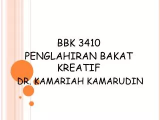 BBK 3410 PENGLAHIRAN BAKAT KREATIF DR. KAMARIAH KAMARUDIN