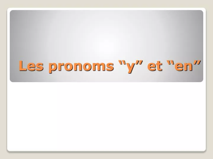 les pronoms y et en